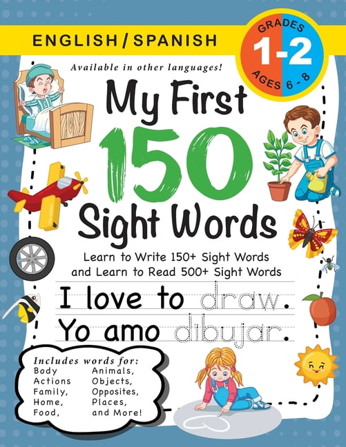 My First 150 Sight Words: My First 150 Sight Words Workbook: (Ages 6-8) Bilingual (English / Spanish) (Inglés / Español): Learn to Write 150 and Read 500 Sight Words (Body, Actions, Family, Food, Oppo