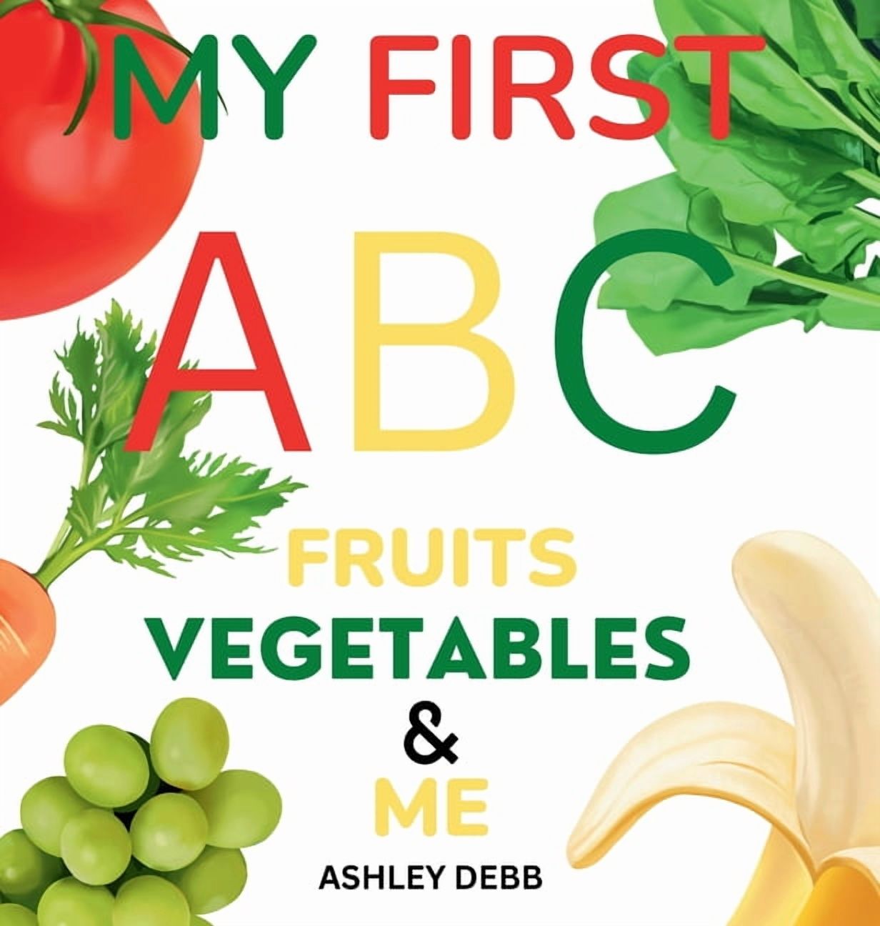 My First ABC Fruits Vegetables And Me (An Alphabet Children's Book), (Hardcover)