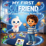 My First AI Friend Meet Lisa A Fun and Friendly Introduction to Artificial Intelligence for Kids, Paperback