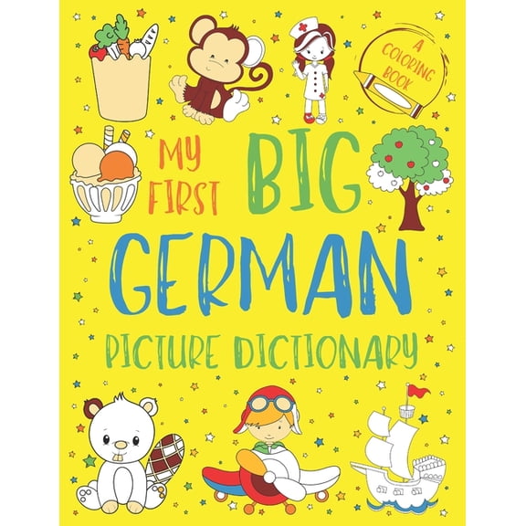 My First Big German Picture Dictionary: Two in One: Dictionary and Coloring Book - Color and Learn the Words - German Bo, (Paperback)