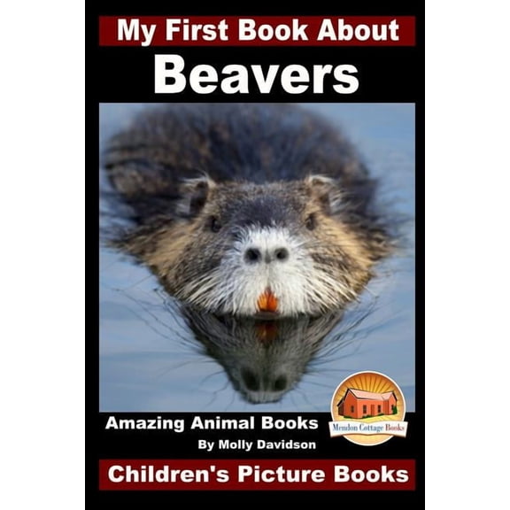 My First Book About Beavers - Amazing Animal Books - Children's Picture Books, (Paperback)