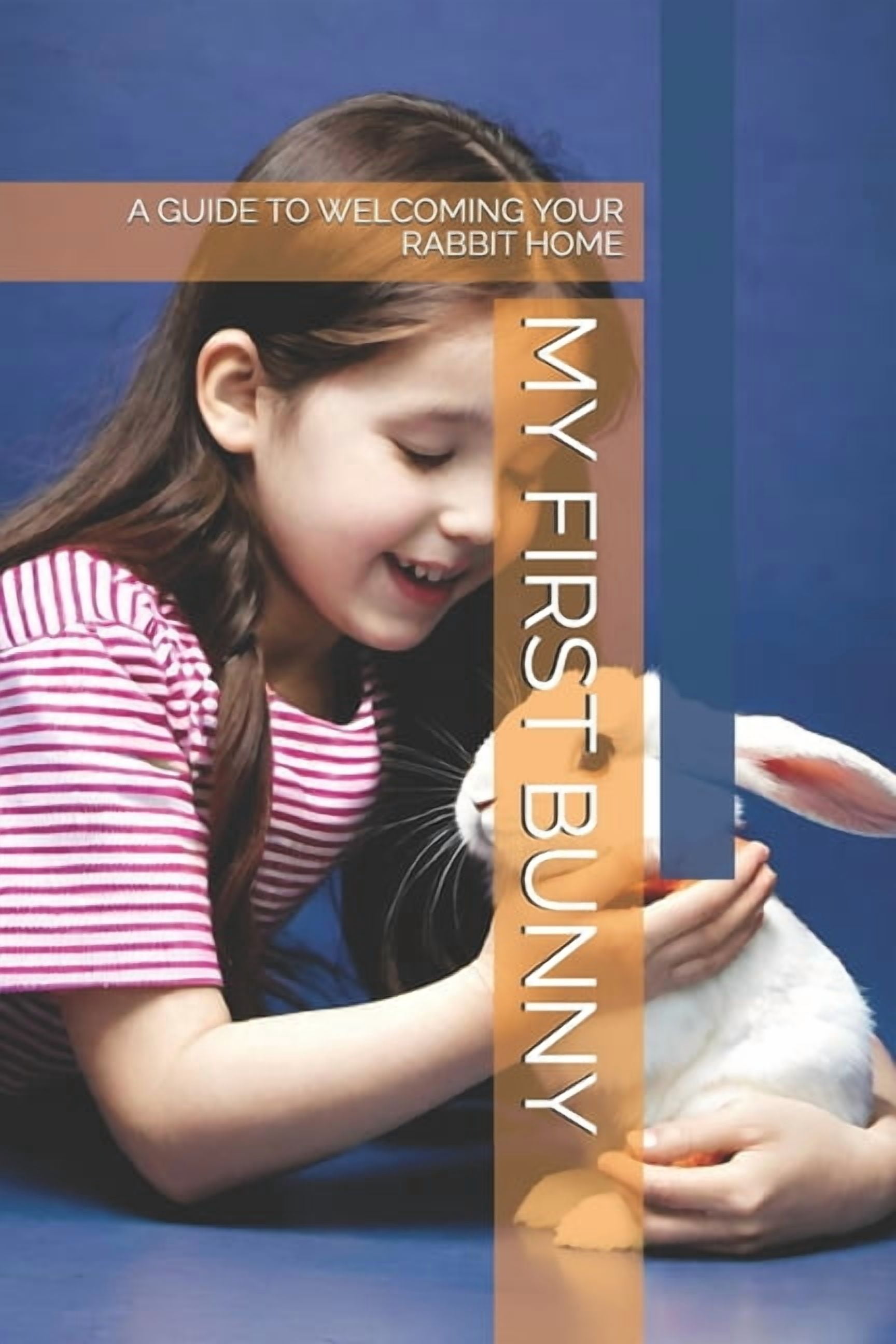 My First Bunny: A Guide to Welcoming Your Rabbit Home, (Paperback)
