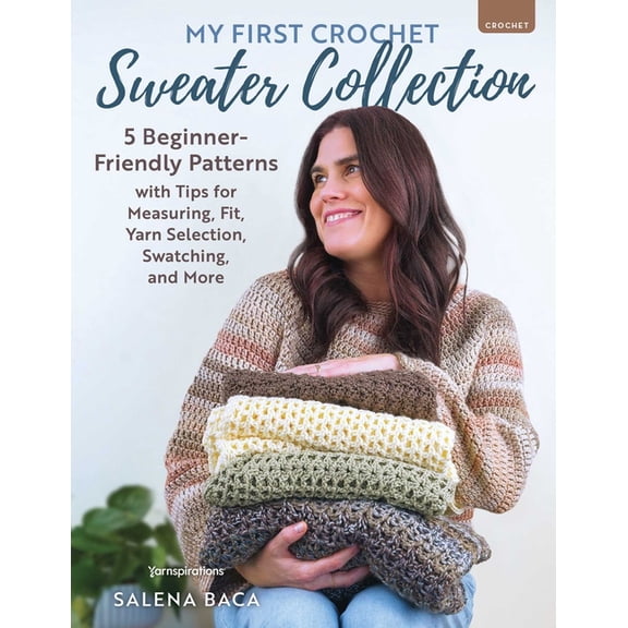 My First Crochet Sweater Collection: 5 Beginner-Friendly Patterns with Tips for Measuring, Fit, Yarn Selection, Swatchin, (Paperback)
