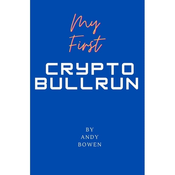 My First Crypto Bull Run: A book on how to properly navigate a cryptocurrency bull run (Paperback)