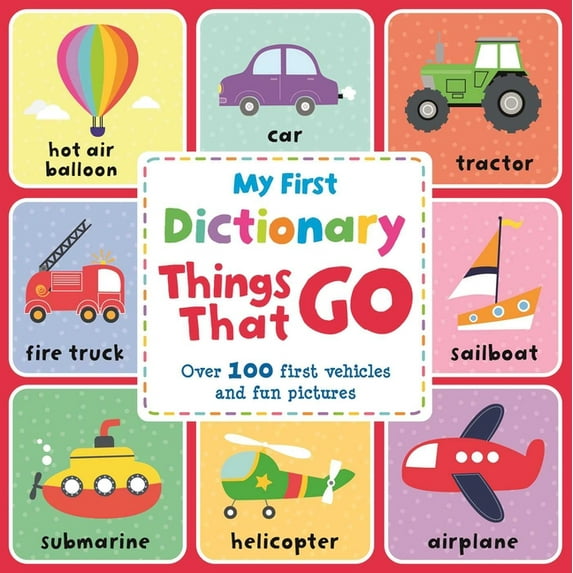 My First Dictionary Things That Go: Over 100 First Vehicles and Fun Pictures, (Board Book)