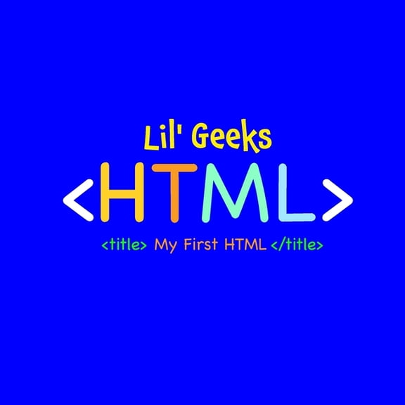 Lil' Geeks Coding My First HTML: HTML for Kids, Book 1, (Paperback)