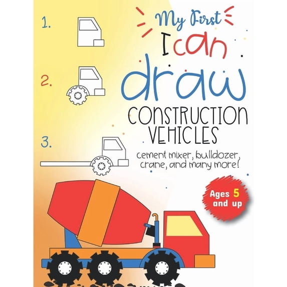 My First I can draw construction vehicles cement mixer, bulldozer, crane, and many more! Ages 5 and up: Fun for boys and, (Paperback)