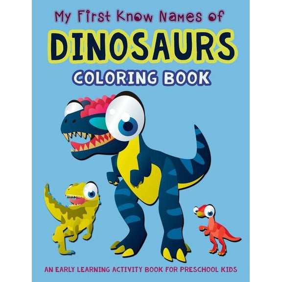 My First Know Names of Dinosaurs Coloring Book: An Early Learning Activity Book for Preschool Kids