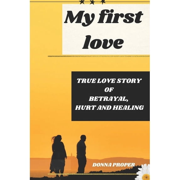 My First Love: True Love Story of Betrayal, Hurt and Healing (Paperback)