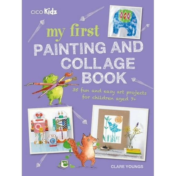 My First Painting and Collage Book : 35 fun and easy art projects for children aged 7 plus (Paperback)