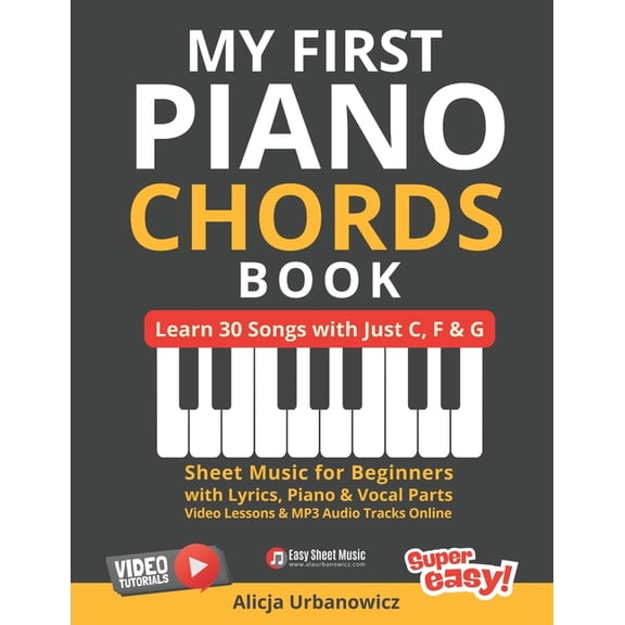 My First Piano Chords Book - Learn 30 Songs with Just C, F & G: Sheet Music for Beginners with Lyrics, Piano & V, (Paperback)