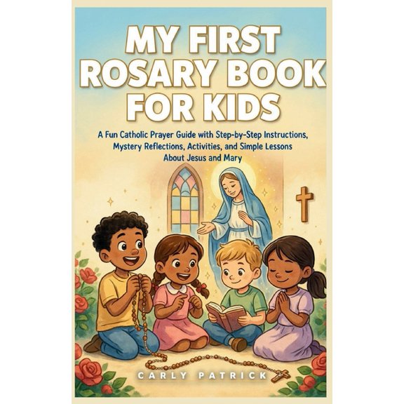 My First Rosary Book for Kids: A Fun Catholic Prayer Guide with Step-by-Step Instructions, Mystery Reflections, Activiti, (Paperback)
