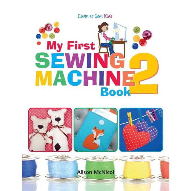My First Sewing Machine 2 More Fun and Easy Sewing Machine Projects for Beginners, (Paperback