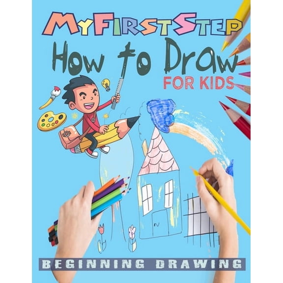 My First Step How To Draw: Learn To Draw step-by-step drawings with Funny animals and Characters For kids age 4-12., (Paperback)