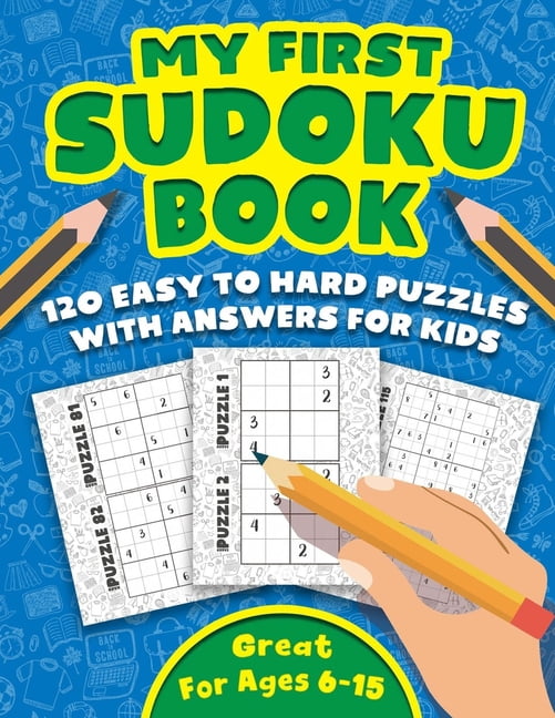 My First Sudoku Book: A Collection Of Over 120 Sudoku Puzzles For Kids (With Solutions ), Including 4x4's, 6x6's, and 9x9's That Range In Difficulty From Easy To Hard ! (Paperback)