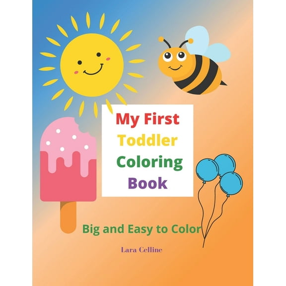 My First Toddler Coloring Book: Big and Easy Simple Pictures to Color, Toddler Coloring Book, (Paperback) by Lara Celline