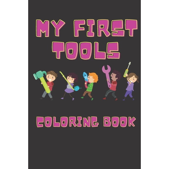 My First Tools Coloring Book: Perfect for kids and man-babies, (Paperback)