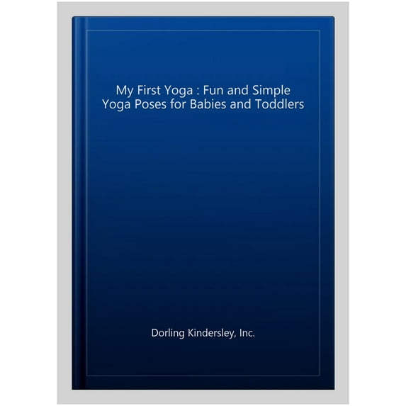 My First Yoga : Fun and Simple Yoga Poses for Babies and Toddlers