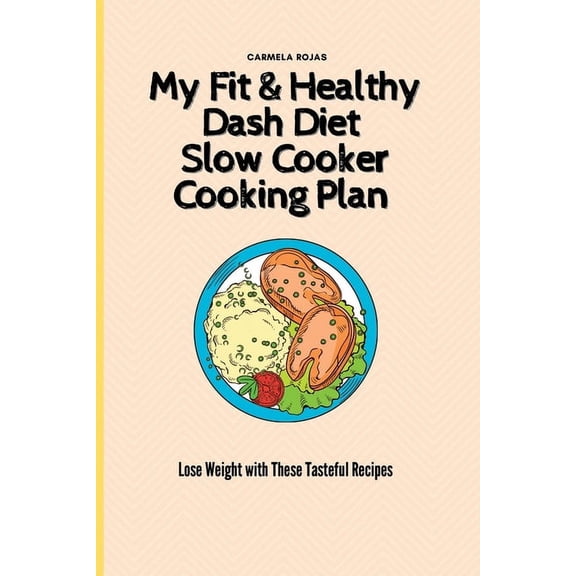 My Fit & Healthy Dash Diet Slow Cooker Cooking Plan: Lose Weight with These Tasteful Recipes, (Paperback)