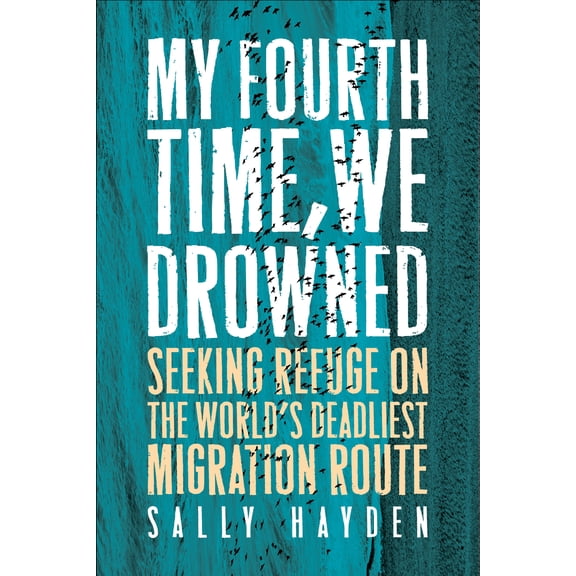 Pre-Owned My Fourth Time, We Drowned : Seeking Refuge on the World's Deadliest Migration Route (Hardcover)