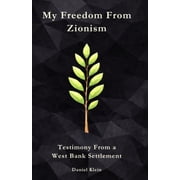 My Freedom From Zionism Testimony From a West Bank Settlement, Paperback