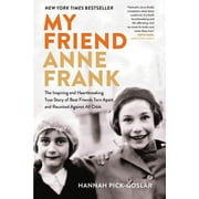 My Friend Anne Frank The Inspiring and Heartbreaking True Story of Best Friends Torn Apart and Reunited Against All Odd, Paperback