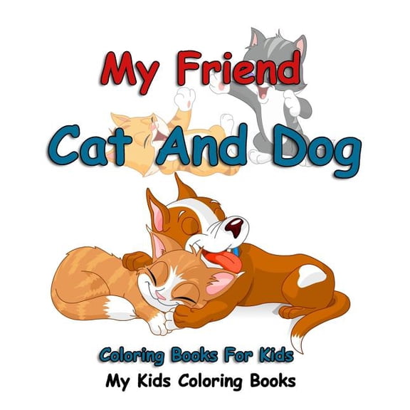 My Friend : Cat And Dog Coloring Books For Kids: Colorful Cats : Stress Relieving Cat Designs : My Kids Coloring Books (