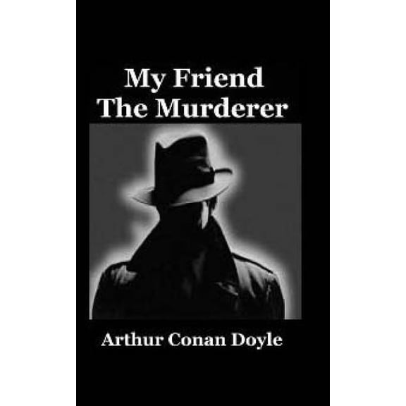 My Friend The Murderer Paperback 1542477026 9781542477024 Arthur Conan Doyle