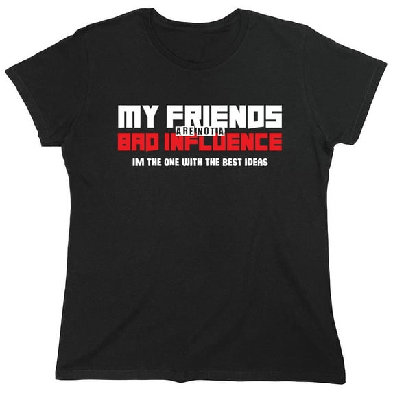 My Friends Are Not A Bad Influence Sarcastic Humor Novelty Funny Women's Casual Tees