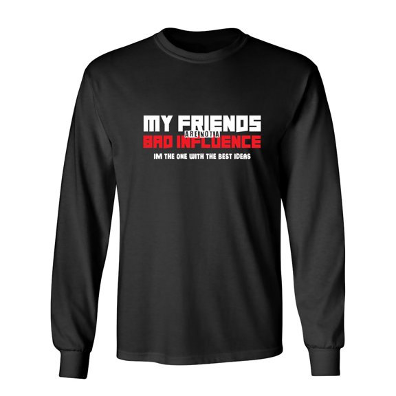 My Friends Are Not A Bad Influence Sarcastic Humor Novelty Men's Long Sleeve Shirts