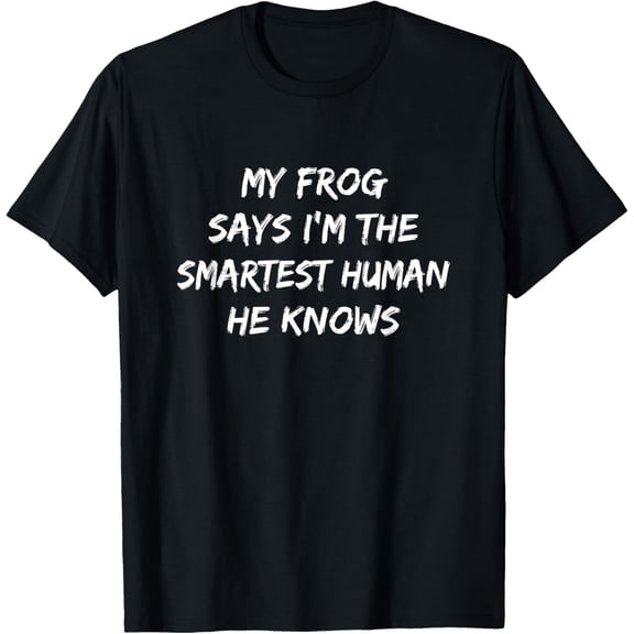 My Frog Says I'm The Smartest Human He Knows Quote T-Shirt men and women can wear, black, white, gifts