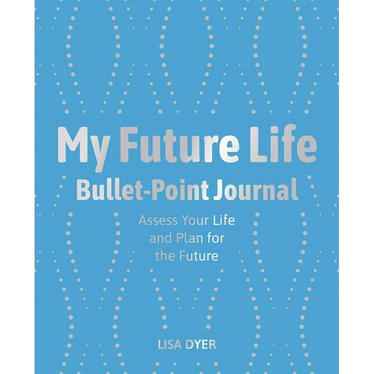 My Future Life Bullet Point Journal: Assess Your Life and Plan for the  Future (Paperback) 