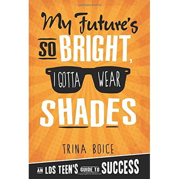 Pre-Owned My Future's So Bright, I Gotta...Shades: An Lds Teen's Guide to Success (Paperback) 1462114172 9781462114177
