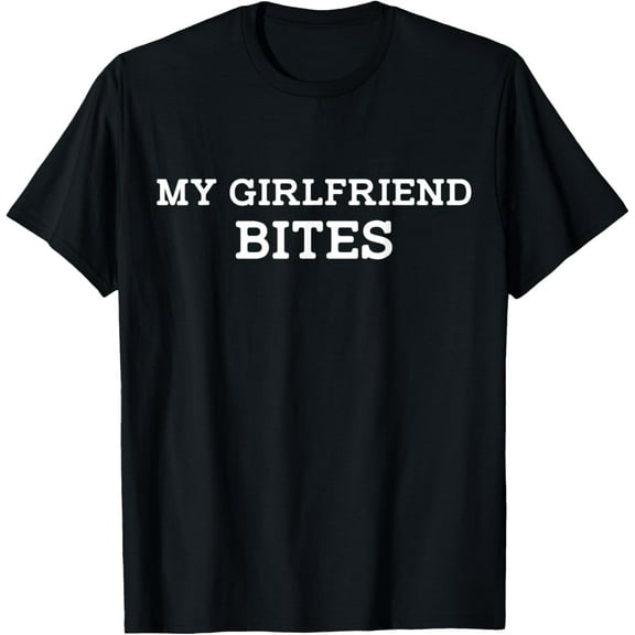My GF Bites Funny My Girlfriend Bites T-Shirt