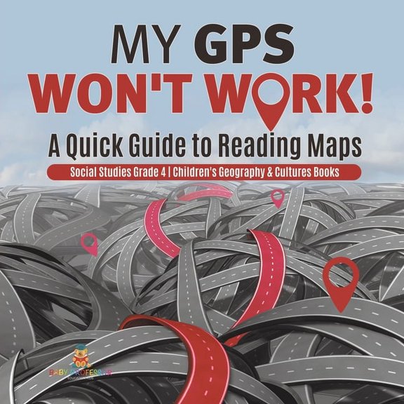 My GPS Won't Work! A Quick Guide to Reading Maps Social Studies Grade 4 Children's Geography & Cultures Books, (Paperback)