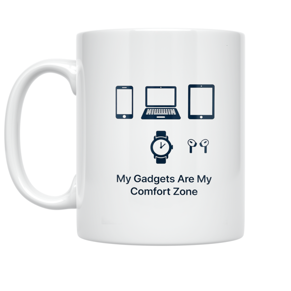My Gadgets Are My Comfort Zone - Tech Enthusiast - 11 oz Ceramic Coffee Mug