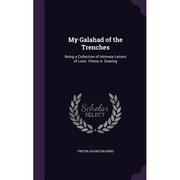 My Galahad of the Trenches: Being a Collection of Intimate Letters of Lieut. Vinton A. Dearing (Hardcover)