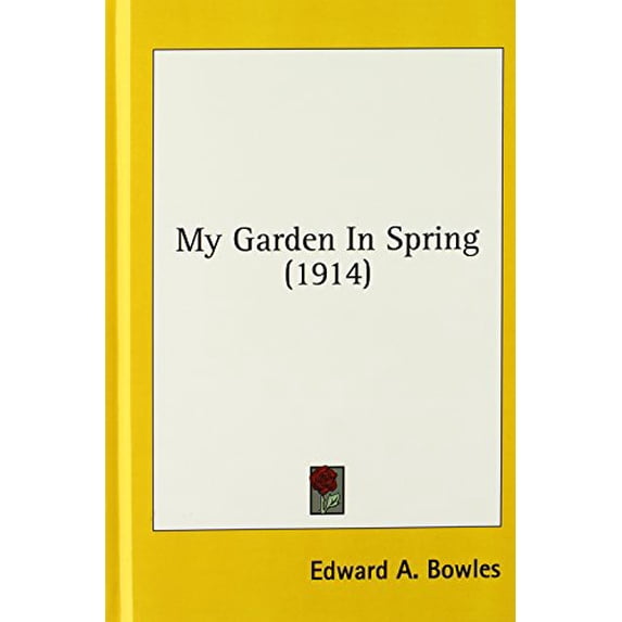 My Garden In Spring 1914 Hardcover 0548992673 9780548992678 Edward A. Bowles