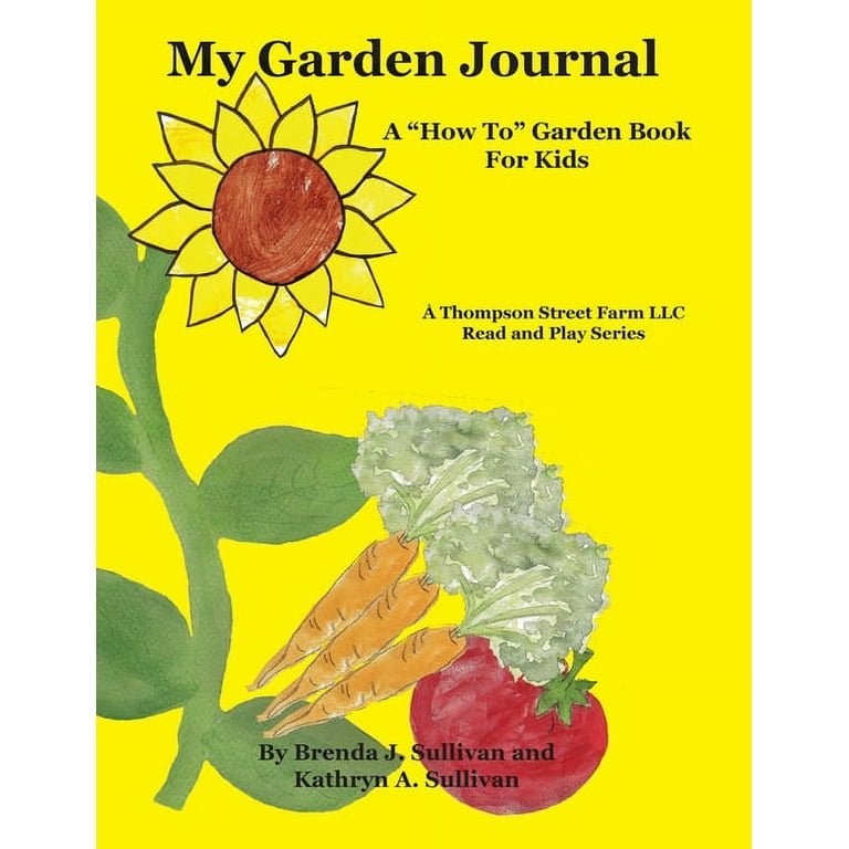 My Garden Journal: A How to Garden Book for Kids by Brenda J Sullivan