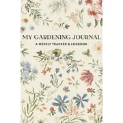 My Gardening Journal A Weekly Garden Planner, Tracker, and Logbook Paperback