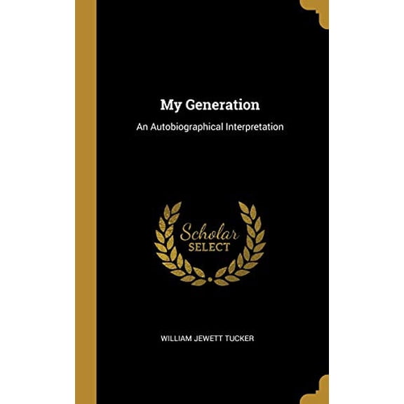 My Generation: An Autobiographical Interpretation Hardcover 0526533684 9780526533688 William Jewett Tucker