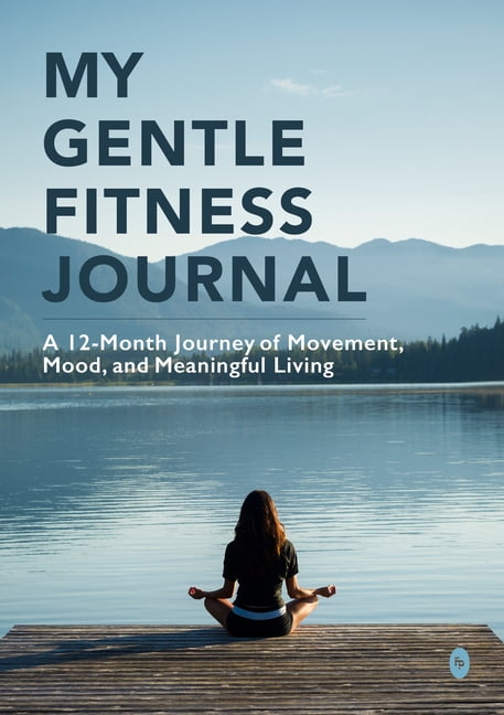 My Gentle Fitness Journal: A 12-Month Journey of Movement, Mood, and Meaningful Living, (Hardcover)