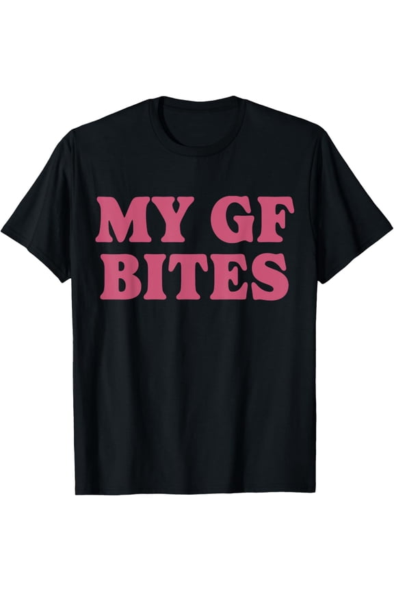My Gf Bites My Girlfriend Funny Gag Gifts for Boyfriend T-Shirt