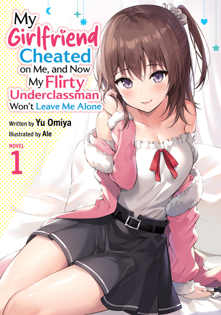 My Girlfriend Cheated on Me, and Now My My Girlfriend Cheated on Me, and Now My Flirty Underclassman Won't Leave Me Alone (Light Novel) Vol. 1, (Paperback)