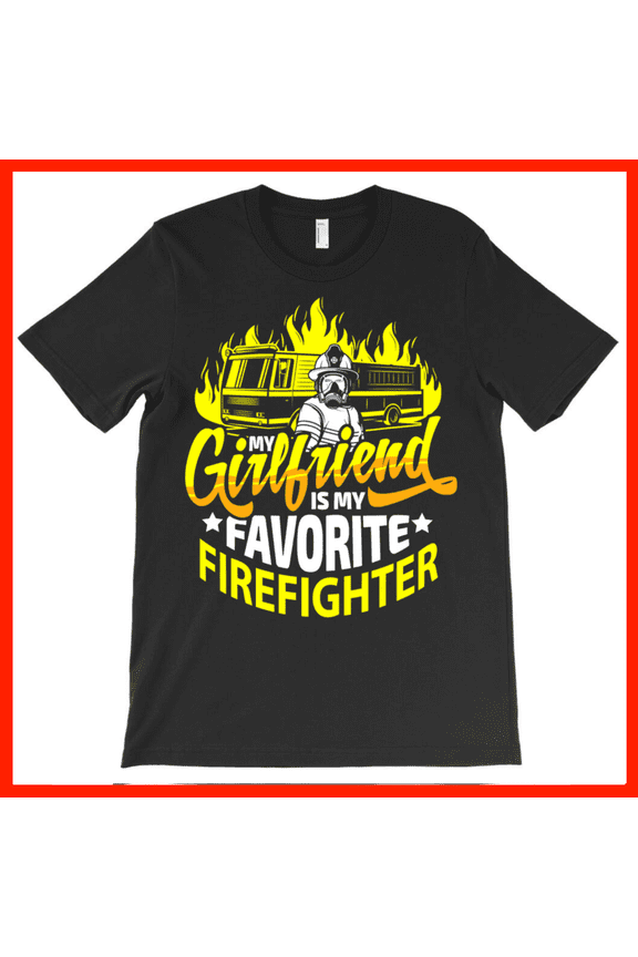 My Girlfriend Is My Favorite Firefighter T-Shirt - Funny Fireman Girlfriend Gift AH7127, Premium for Unisex - Extended Sizes Up to 5XL