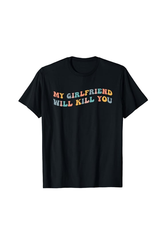 My Girlfriend Will Kill You Funny Boyfriend Dating Couples T-Shirt
