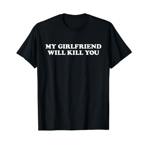 My Girlfriend Will Kill You T-Shirt