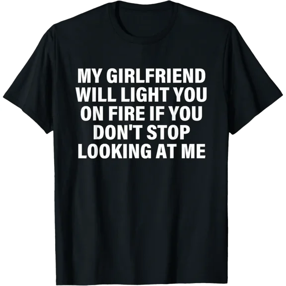 My Girlfriend, Will Light You On Fire, Relationship T-Shirt