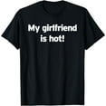 thumbnail image 1 of My Girlfriend is Hot Funny Woman Appreciation Love Adorable T-Shirt, 1 of 3