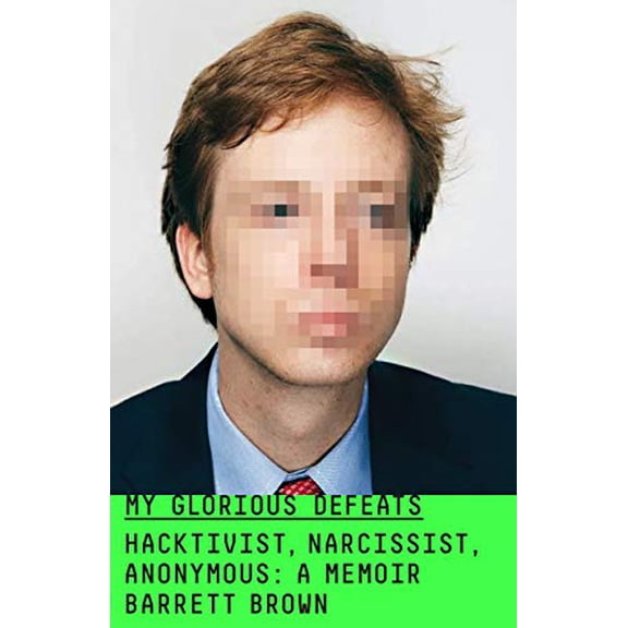 Pre-Owned My Glorious Defeats: Hacktivist, Narcissist, Anonymous: A Memoir (Hardcover) 0374217017 9780374217013